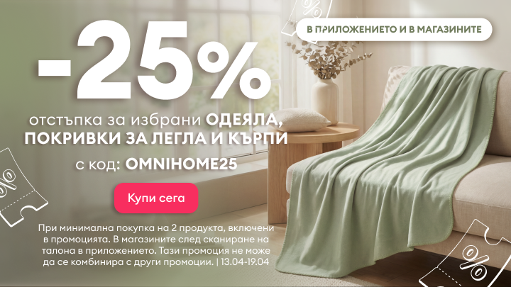Промоция с 25% отстъпка за избрани одеяла, покривки за легла и кърпи при покупка на минимум два продукта с код OMNIHOME25, валидна в приложението и магазините за ограничен период.