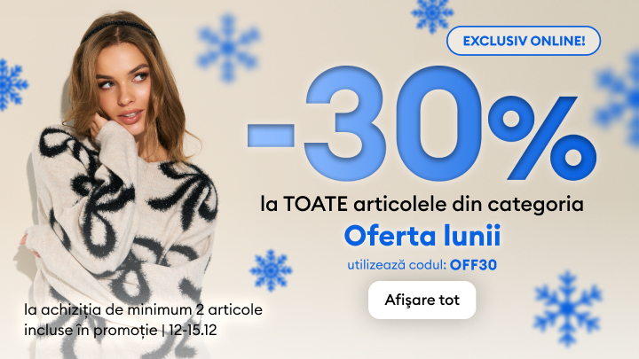 Reducere de 30% la toate articolele din categorie, exclusiv online. Ofertă valabilă între 12 și 15 decembrie, la achiziția a minimum 2 articole. Folosește codul OFF30 pentru reducere. Pictogramă pentru „Afișare tot” disponibilă. Ofertă lunii.