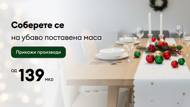 Соберете се околу прекрасно наместена трпеза за празнични мигови. Масата е украсена со празнични декорации, а понудата започнува од 139 денари. Кликнете на „Прикажи производи“ за да ги видите достапните артикли. banner
