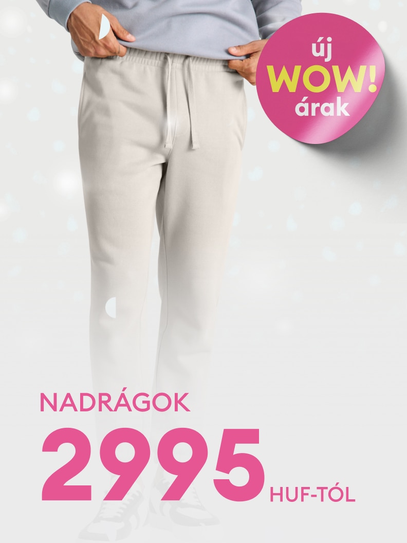 Új WOW árak: nadrágok már 2 995 Ft-tól elérhetők.