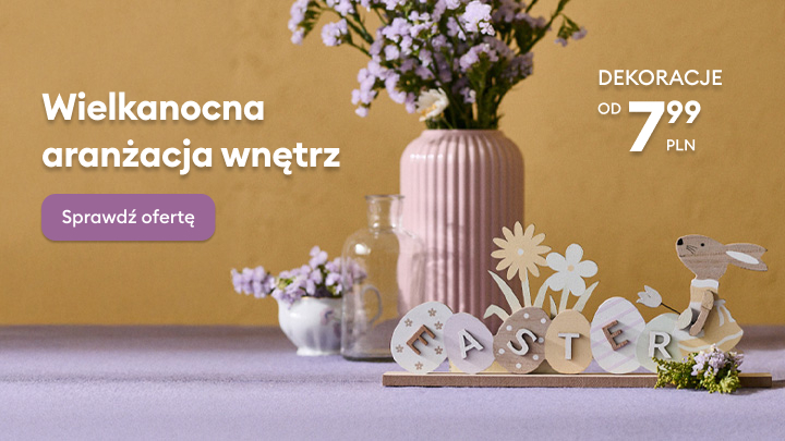 Reklama zachęcająca do zakupu wielkanocnych dekoracji do wnętrz, prezentująca inspirację aranżacyjną oraz informująca o dostępności produktów w atrakcyjnej cenie od 7,99 zł.