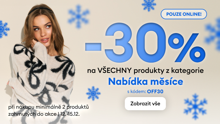 Pouze online! Sleva 30 % na všechny produkty z kategorie Nabídka měsíce. Platí při nákupu minimálně 2 produktů zahrnutých do akce. Kód: OFF30. Akce probíhá od 12. do 15. prosince. Tlačítko "Zobrazit vše" pro zobrazení kompletní nabídky.