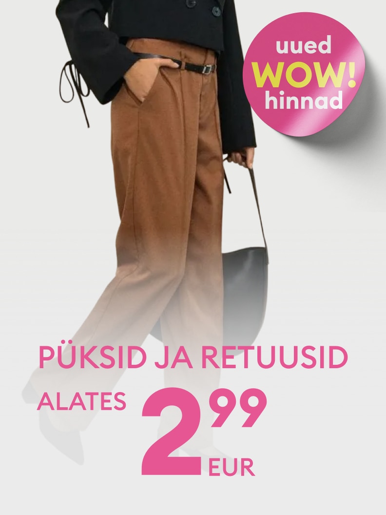 Püksid ja retuusid alates 2,99 eurot. Uued WOW-hinnad.