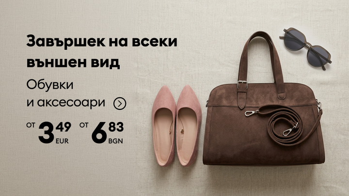 Промоция на обувки и аксесоари за завършване на визията, с изгодни цени и стартова оферта от 3,49 EUR / 6,83 BGN.