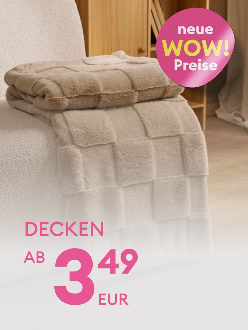 Weiche Decken zu attraktiven Preisen. Erhältlich ab 3,49 Euro. Neue Angebote mit WOW-Effekt für gemütliche Momente in Ihrem Zuhause.