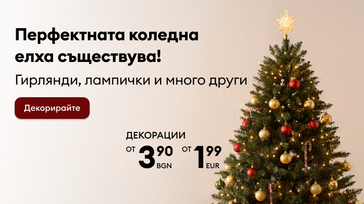 Перфектната коледна елха съществува! Предлага се богата гама от коледни декорации, включително гирлянди, лампички и други аксесоари. Цени от 3,90 лв или 1,99 евро. Декорирайте дома си за празниците лесно и с вкус! banner