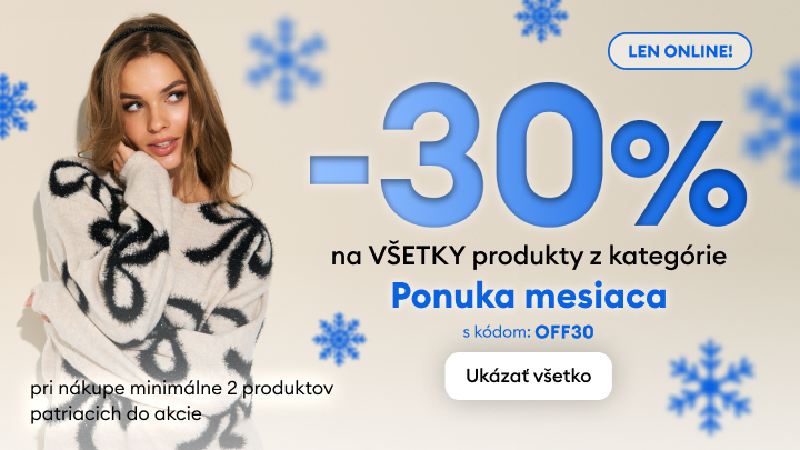 Ponuka mesiaca: Zľava 30% na všetky produkty v kategórii pri nákupe minimálne 2 produktov. Použite zľavový kód OFF30. Akcia platí len online. Kliknite na tlačidlo „Ukázať všetko“ pre viac informácií a výber produktov.