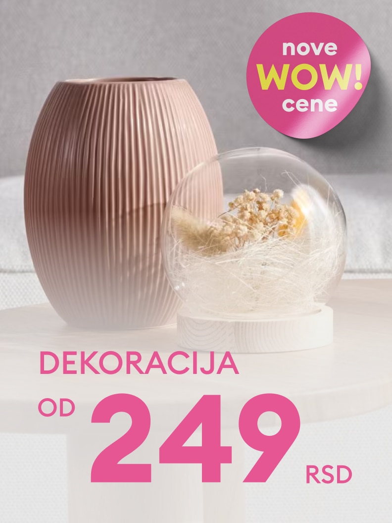 Dekorativni predmeti u ponudi po specijalnoj ceni. Cena od 249 RSD. Idealni za ukrašavanje prostora i dodavanje elegancije vašem domu. Promo oznaka: „Nove WOW cene”.