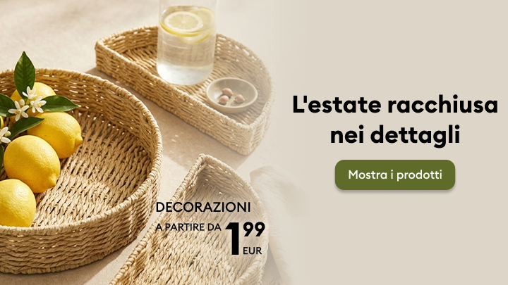 Promozione di decorazioni per la casa a tema estivo, che comunica un’atmosfera fresca e naturale e invita a scoprire l’assortimento stagionale a prezzo conveniente.