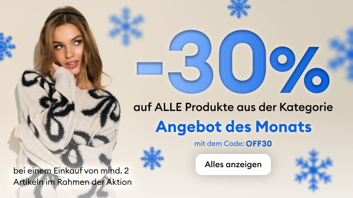-30 % auf alle Produkte der Kategorie. Angebot des Monats. Gültig bei einem Einkauf von mindestens zwei Artikeln im Rahmen der Aktion. Rabattcode: OFF30. Aktionsprodukte ansehen mit Klick auf "Alles anzeigen".