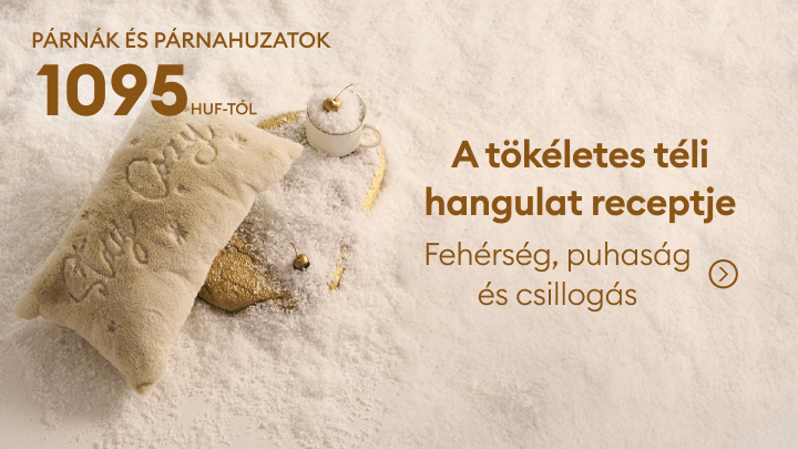 Párnák és párnahuzatok 1095 forinttól. A tökéletes téli hangulathoz: fehérség, puhaság és csillogás. Ideális választás otthonod kényelméhez téli napokon. banner